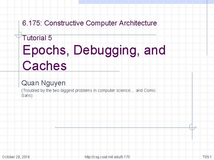 6. 175: Constructive Computer Architecture Tutorial 5 Epochs, Debugging, and Caches Quan Nguyen (Troubled