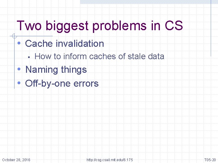 Two biggest problems in CS • Cache invalidation § How to inform caches of