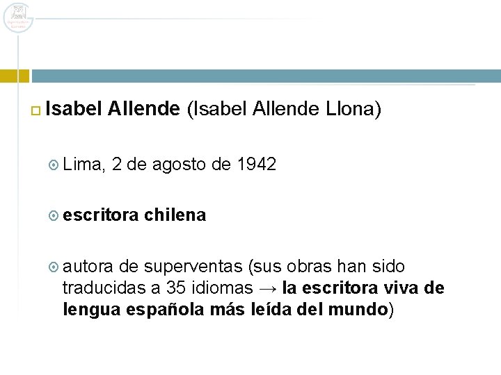  Isabel Allende (Isabel Allende Llona) Lima, 2 de agosto de 1942 escritora autora