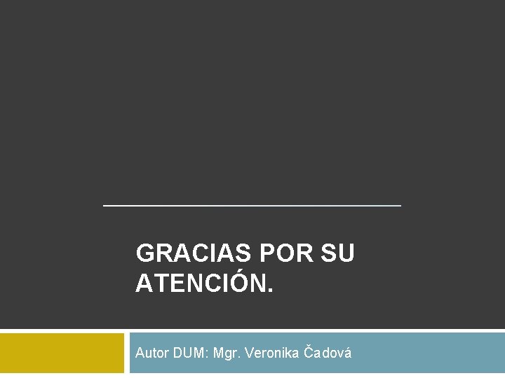 GRACIAS POR SU ATENCIÓN. Autor DUM: Mgr. Veronika Čadová 