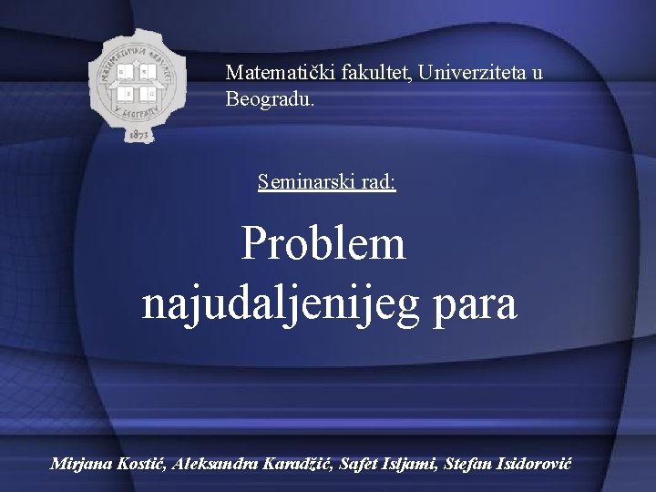 Matematički fakultet, Univerziteta u Beogradu. Seminarski rad: Problem najudaljenijeg para Mirjana Kostić, Aleksandra Karadžić,