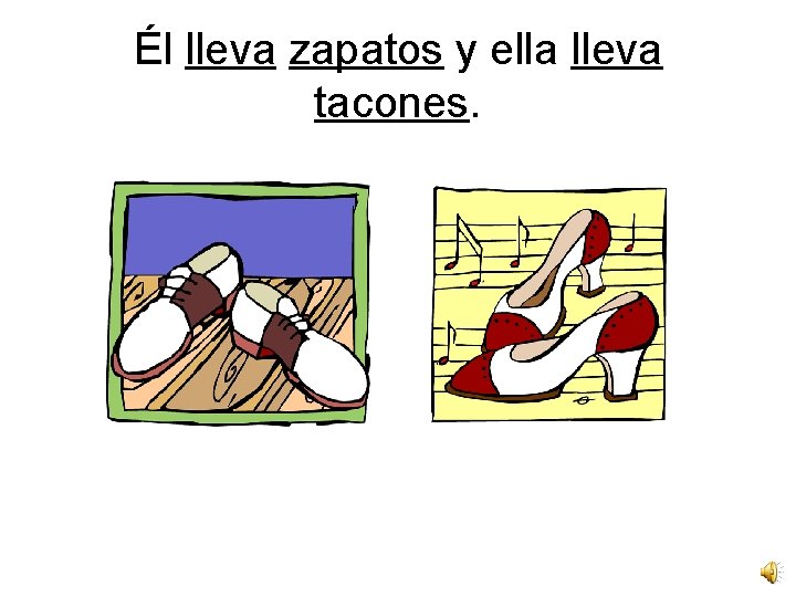 Él lleva zapatos y ella lleva tacones. 