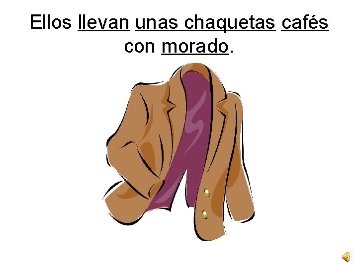 Ellos llevan unas chaquetas cafés con morado. 