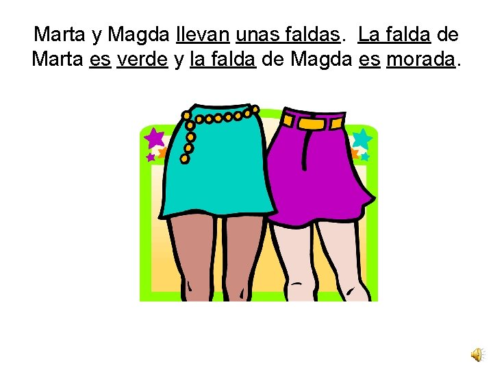 Marta y Magda llevan unas faldas. La falda de Marta es verde y la