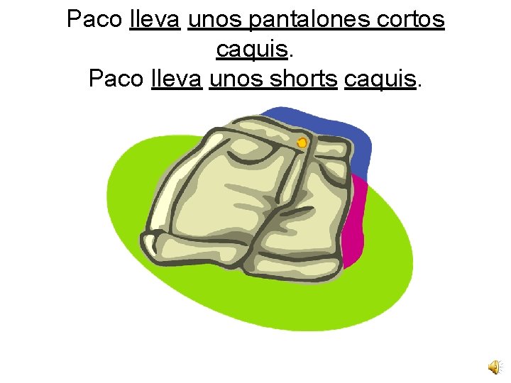 Paco lleva unos pantalones cortos caquis. Paco lleva unos shorts caquis. 