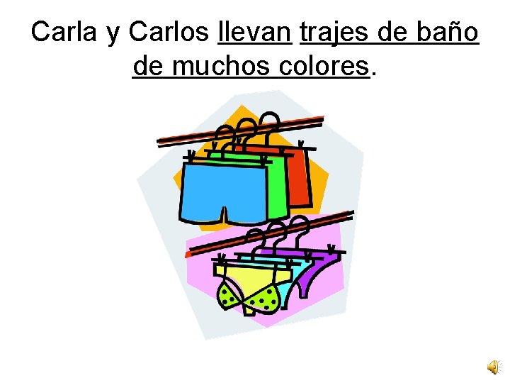 Carla y Carlos llevan trajes de baño de muchos colores. 