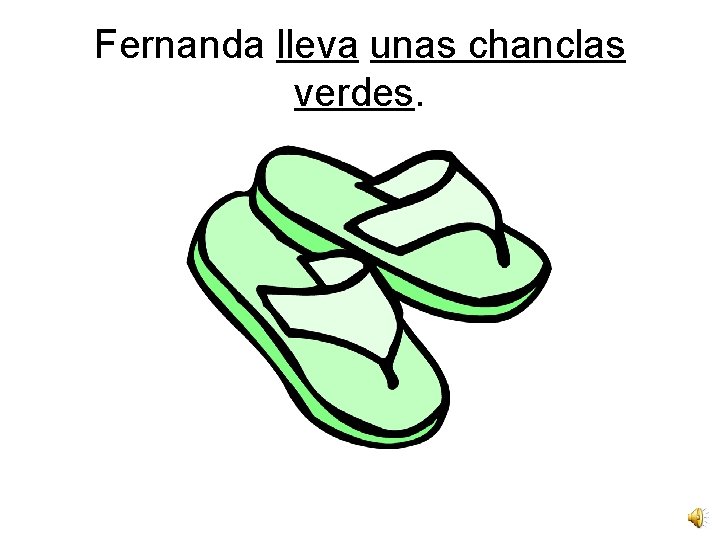 Fernanda lleva unas chanclas verdes. 