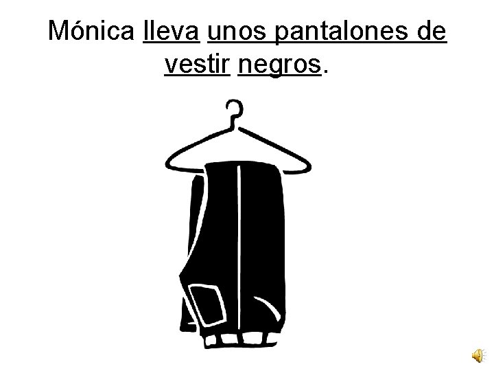 Mónica lleva unos pantalones de vestir negros. 