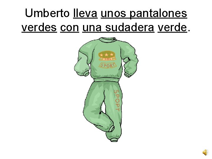 Umberto lleva unos pantalones verdes con una sudadera verde. 