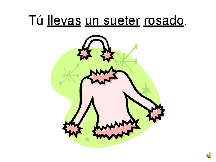 Tú llevas un sueter rosado. 