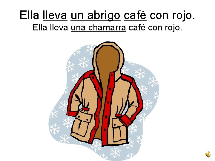 Ella lleva un abrigo café con rojo. Ella lleva una chamarra café con rojo.