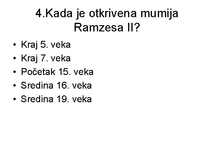 4. Kada je otkrivena mumija Ramzesa II? • • • Kraj 5. veka Kraj