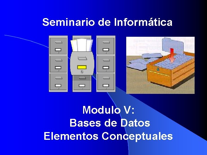 Seminario de Informática Modulo V: Bases de Datos Elementos Conceptuales 