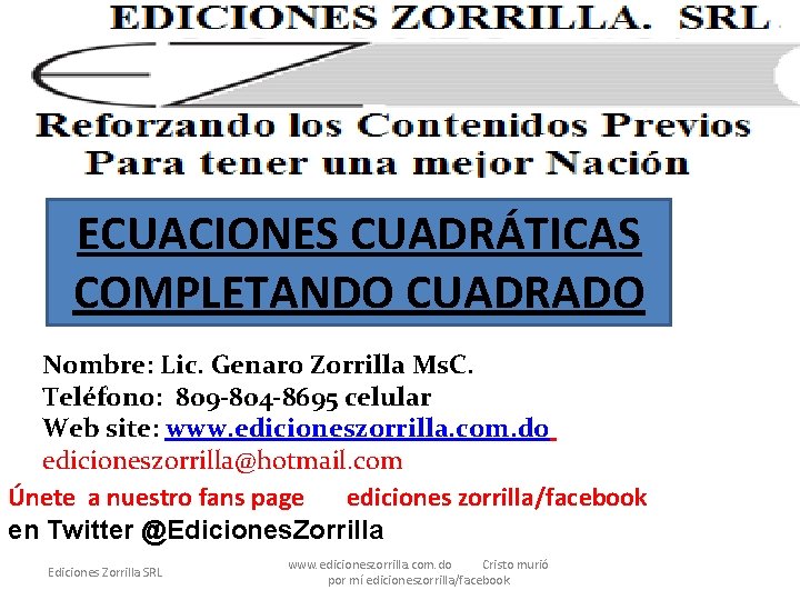 ECUACIONES CUADRÁTICAS COMPLETANDO CUADRADO Nombre: Lic. Genaro Zorrilla Ms. C. Teléfono: 809 -804 -8695