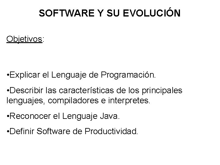 SOFTWARE Y SU EVOLUCIÓN Objetivos: • Explicar el Lenguaje de Programación. • Describir las