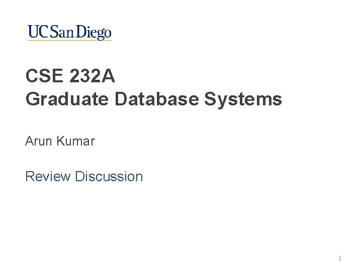 CSE 232 A Graduate Database Systems Arun Kumar Review Discussion 1 