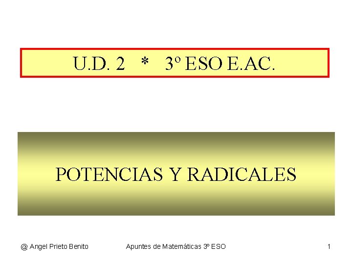 U. D. 2 * 3º ESO E. AC. POTENCIAS Y RADICALES @ Angel Prieto U. D. 2 * 3º ESO E. AC. POTENCIAS Y RADICALES @ Angel Prieto