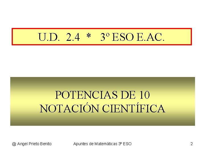 U. D. 2. 4 * 3º ESO E. AC. POTENCIAS DE 10 NOTACIÓN CIENTÍFICA U. D. 2. 4 * 3º ESO E. AC. POTENCIAS DE 10 NOTACIÓN CIENTÍFICA