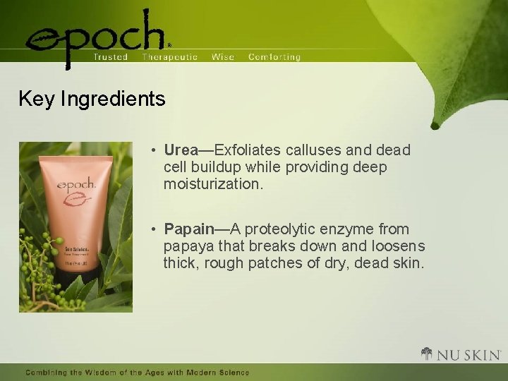 Key Ingredients • Urea—Exfoliates calluses and dead cell buildup while providing deep moisturization. •