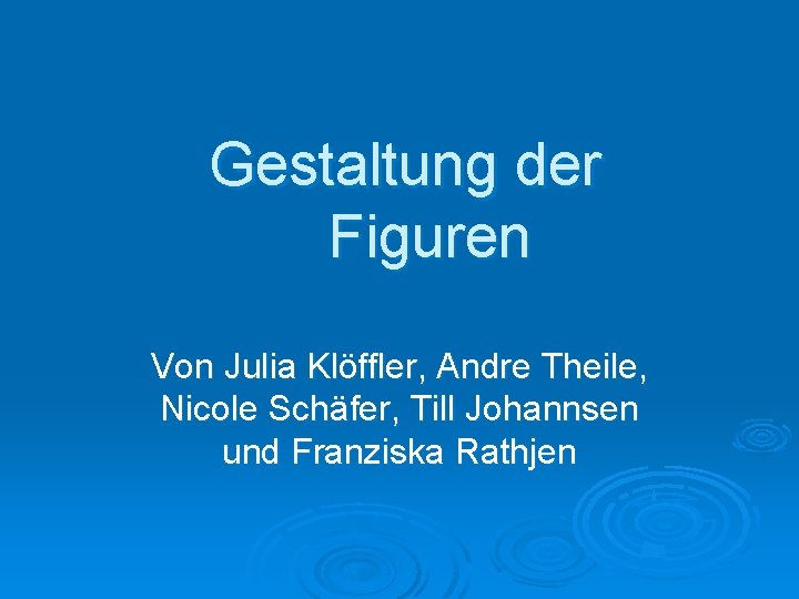 Gestaltung der Figuren Von Julia Klöffler, Andre Theile, Nicole Schäfer, Till Johannsen und Franziska