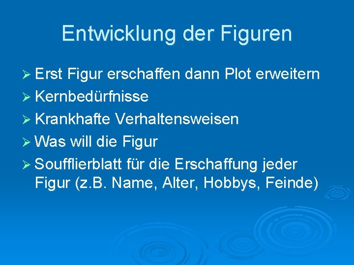 Entwicklung der Figuren Ø Erst Figur erschaffen dann Plot erweitern Ø Kernbedürfnisse Ø Krankhafte