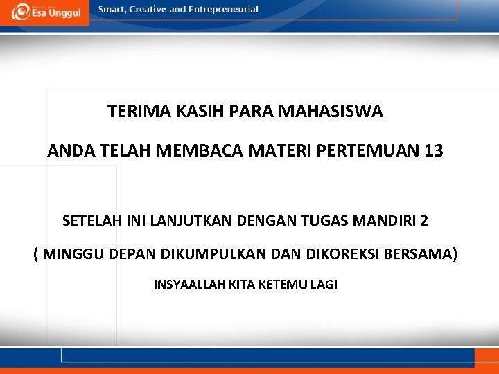 TERIMA KASIH PARA MAHASISWA ANDA TELAH MEMBACA MATERI PERTEMUAN 13 SETELAH INI LANJUTKAN DENGAN