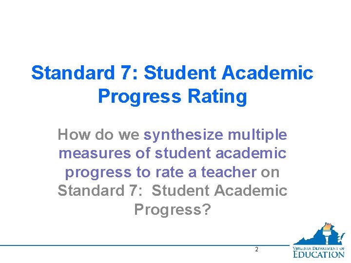 Standard 7: Student Academic Progress Rating How do we synthesize multiple measures of student