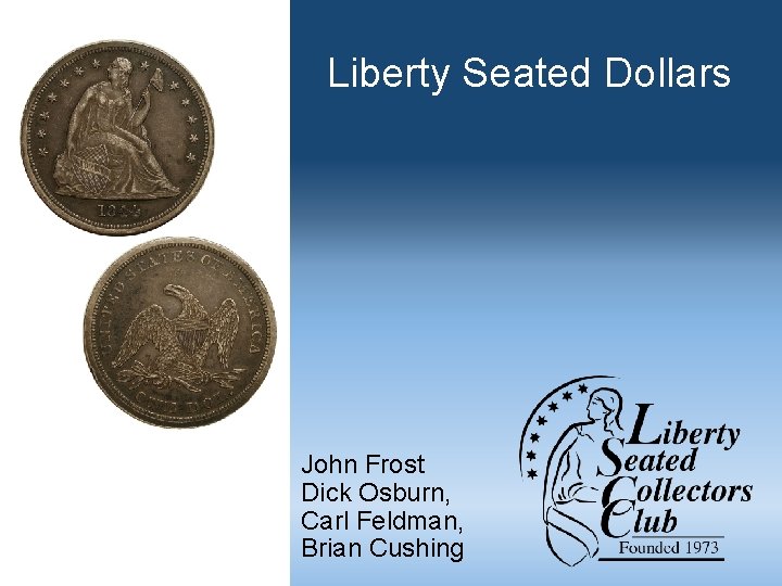 Liberty Seated Dollars John Frost Dick Osburn, Carl Feldman, Brian Cushing 