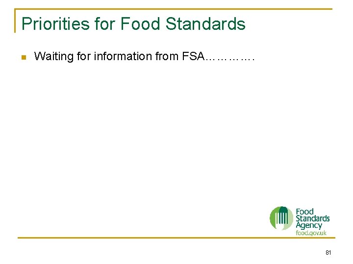 Priorities for Food Standards n Waiting for information from FSA…………. 81 Priorities for Food Standards n Waiting for information from FSA…………. 81