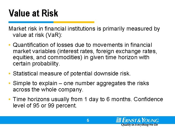 Value at Risk Market risk in financial institutions is primarily measured by value at
