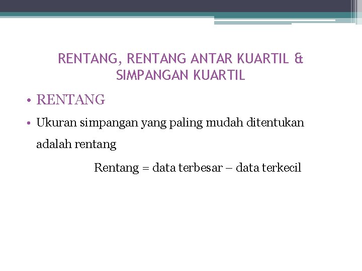RENTANG, RENTANG ANTAR KUARTIL & SIMPANGAN KUARTIL • RENTANG • Ukuran simpangan yang paling