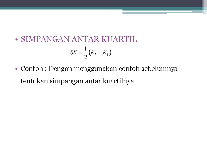  • SIMPANGAN ANTAR KUARTIL • Contoh : Dengan menggunakan contoh sebelumnya tentukan simpangan
