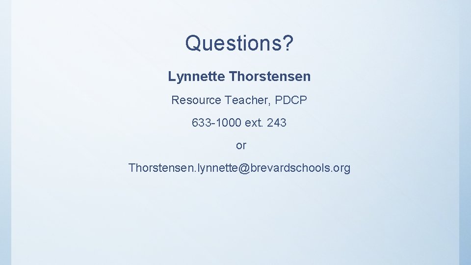 Questions? Lynnette Thorstensen Resource Teacher, PDCP 633 -1000 ext. 243 or Thorstensen. lynnette@brevardschools. org