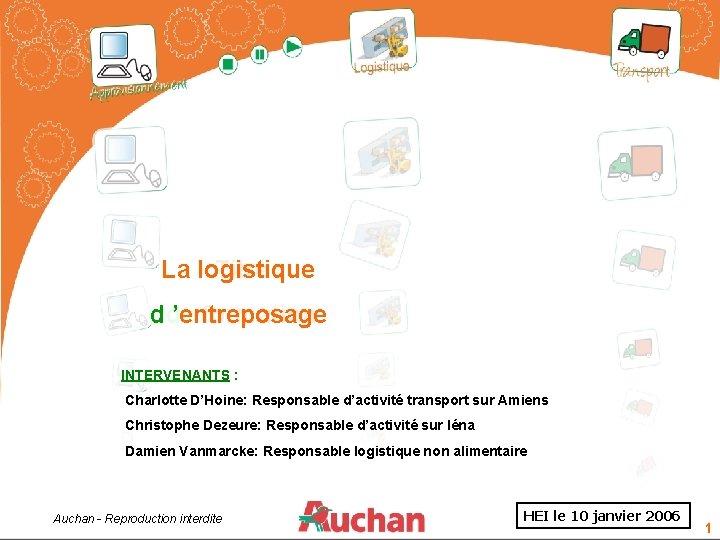 La logistique Titre d ’entreposage de formation INTERVENANTS : Charlotte D’Hoine: Responsable d’activité transport La logistique Titre d ’entreposage de formation INTERVENANTS : Charlotte D’Hoine: Responsable d’activité transport