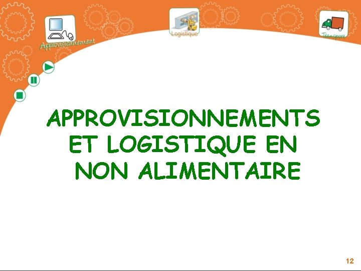 APPROVISIONNEMENTS ET LOGISTIQUE EN NON ALIMENTAIRE 12 APPROVISIONNEMENTS ET LOGISTIQUE EN NON ALIMENTAIRE 12