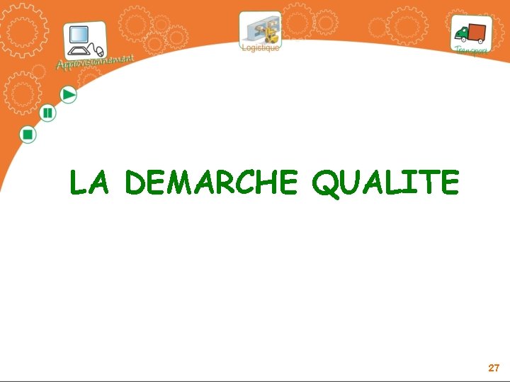 LA DEMARCHE QUALITE 27 LA DEMARCHE QUALITE 27