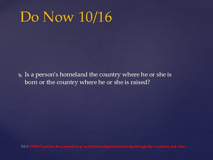 Do Now 10/16 Is a person's homeland the country where he or she is