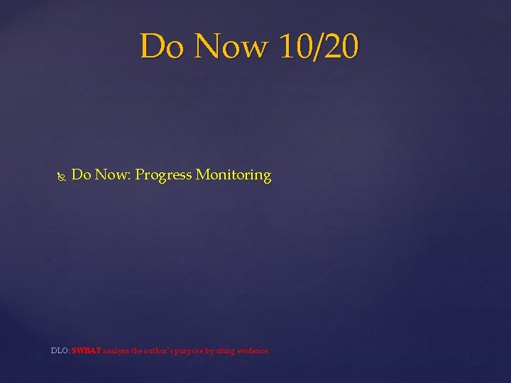 Do Now 10/20 Do Now: Progress Monitoring DLO: SWBAT analyze the author’s purpose by