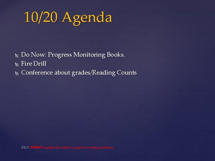 10/20 Agenda Do Now: Progress Monitoring Books. Fire Drill Conference about grades/Reading Counts DLO: