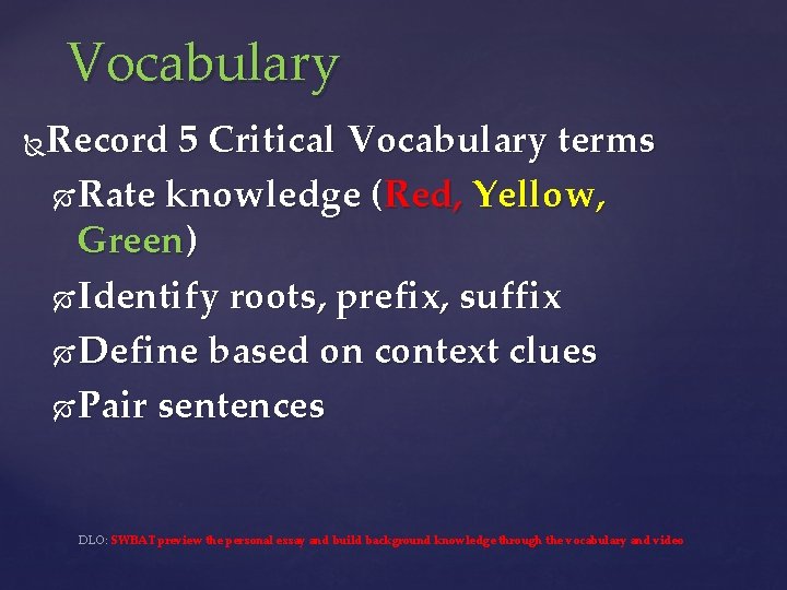 Vocabulary Record 5 Critical Vocabulary terms Rate knowledge (Red, Yellow, Green) Identify roots, prefix,