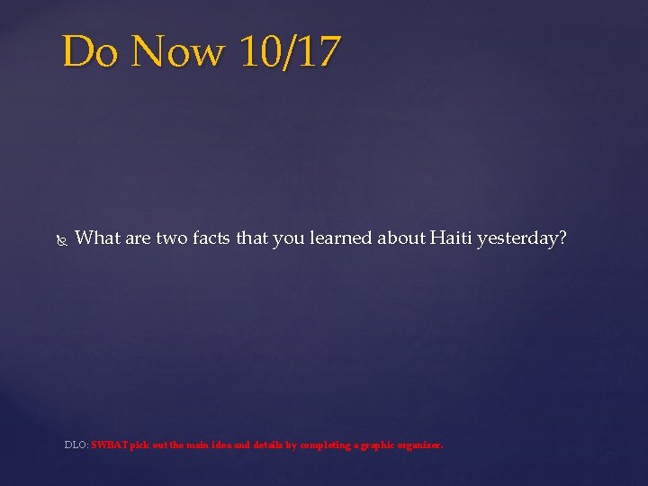 Do Now 10/17 What are two facts that you learned about Haiti yesterday? DLO: