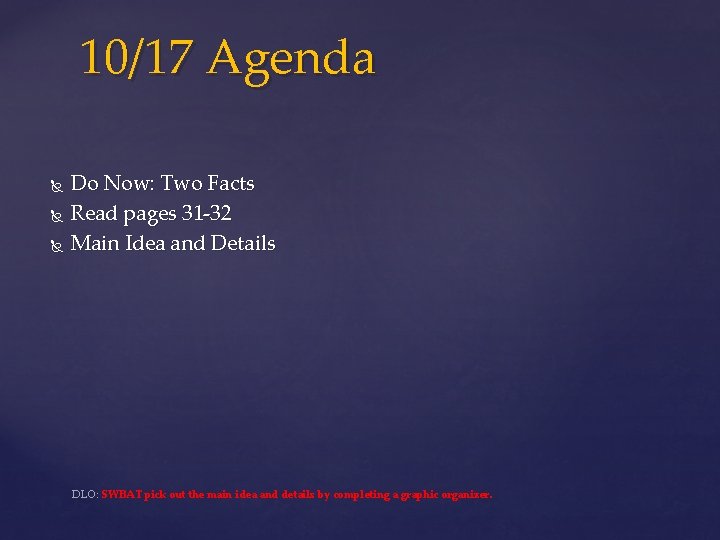 10/17 Agenda Do Now: Two Facts Read pages 31 -32 Main Idea and Details