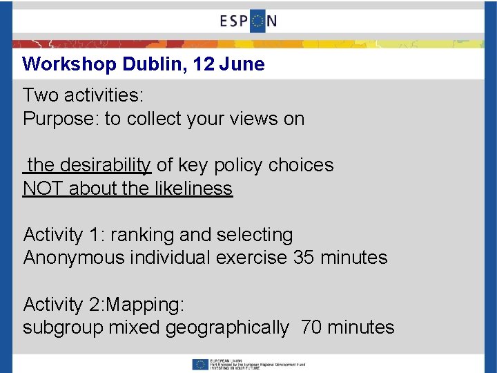 Workshop Dublin, 12 June Two activities: Purpose: to collect your views on the desirability