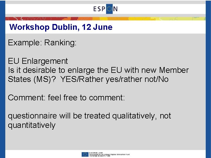Workshop Dublin, 12 June Example: Ranking: EU Enlargement Is it desirable to enlarge the
