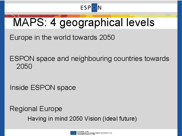 MAPS: 4 geographical levels Europe in the world towards 2050 ESPON space and neighbouring