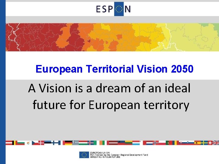 European Territorial Vision 2050 A Vision is a dream of an ideal future for