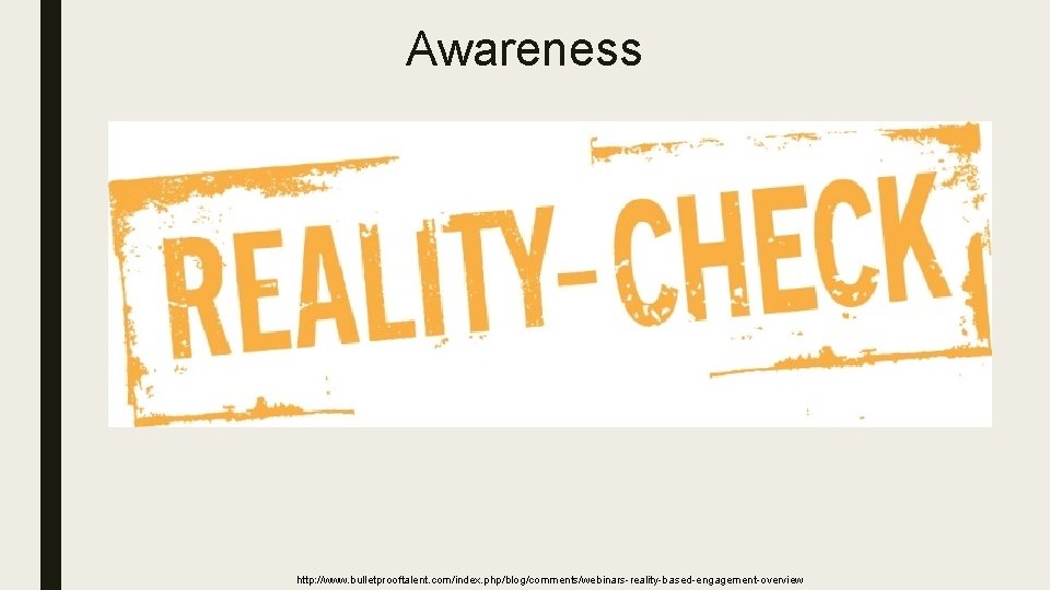 Awareness http: //www. bulletprooftalent. com/index. php/blog/comments/webinars-reality-based-engagement-overview 