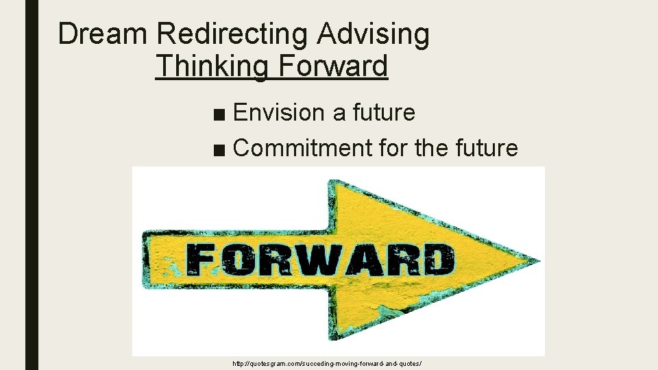 Dream Redirecting Advising Thinking Forward ■ Envision a future ■ Commitment for the future