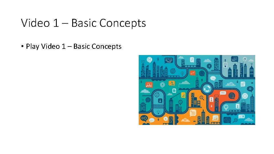 Video 1 – Basic Concepts • Play Video 1 – Basic Concepts 