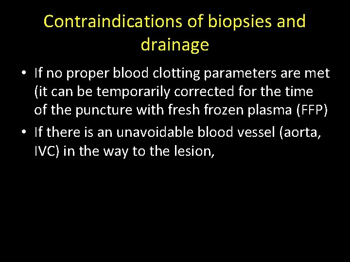 Contraindications of biopsies and drainage • If no proper blood clotting parameters are met Contraindications of biopsies and drainage • If no proper blood clotting parameters are met